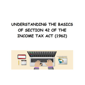 Understanding The Basics of Section 42 of The Income Tax Act (1962)